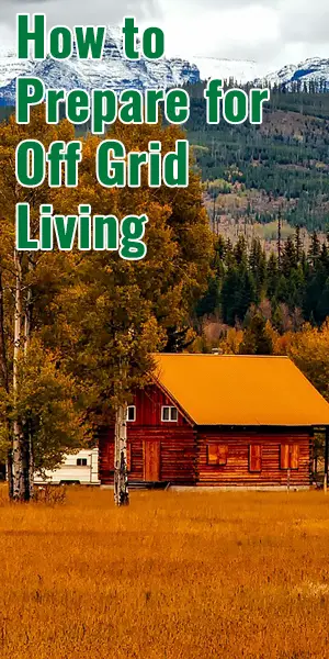 How to Prepare for Off Grid Living